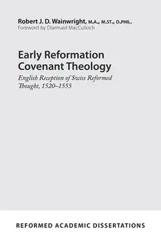 Early Reformation Covenant Theology: English Reception of Swiss Reformed Thought, 1520-1555, Paperback/Robert J. D