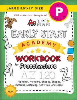 Early Start Academy Workbook for Preschoolers: (Ages 4-5) Alphabet, Numbers, Shapes, Sizes, Patterns, Matching, Activities, and More! (Large 8.5"x11"/Lauren Dick