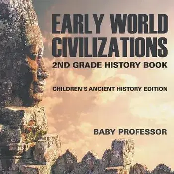 Early World Civilizations: 2nd Grade History Book Children's Ancient History Edition, Paperback/Baby Professor