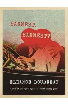 Earnest, Earnest?: Poems - Eleanor Boudreau
