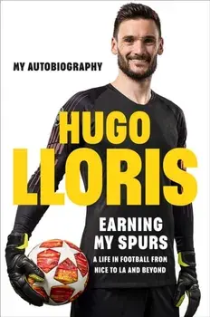 Earning My Spurs: A Life in Football from Nice to LA and Beyond. My Autobiography, Hardback/Hugo LLoris