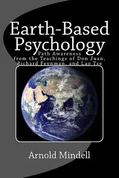 Earth-Based Psychology: Path Awareness from the Teachings of Don Juan, Richard Feynman, and Lao Tse, Paperback/Arnold Mindell