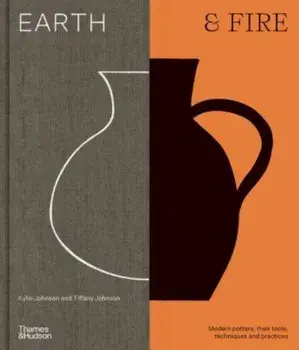 Earth & Fire. Modern potters, their tools, techniques and practices, Hardback/Tiffany Johnson