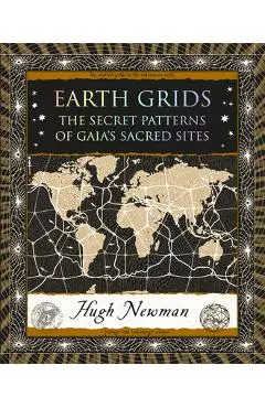 Earth Grids: The Secret Patterns of Gaia's Sacred Sites - Hugh Newman