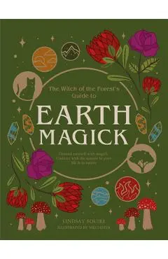 Earth Magick: Ground Yourself with Magick. Connect with the Seasons in Your Life & in Nature - Lindsay Squire