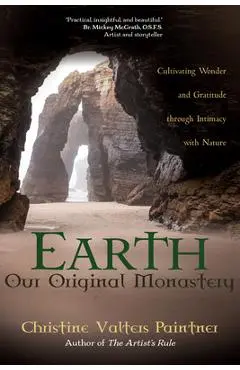Earth, Our Original Monastery: Cultivating Wonder and Gratitude Through Intimacy with Nature - Christine Valters Paintner