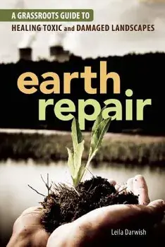 Earth Repair: A Grassroots Guide to Healing Toxic and Damaged Landscapes, Paperback/Leila Darwish