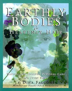 Earthly Bodies & Heavenly Hair: Natural and Healthy Bodycare for Every Body, Paperback/Dina Falconi