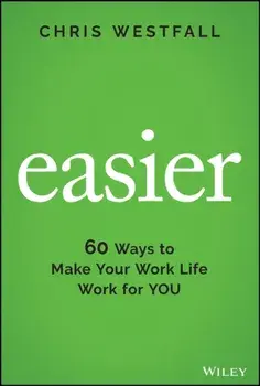 Easier: 60 Ways to Make Your Work Life Work for You, Hardcover/Chris Westfall