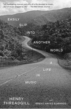 Easily Slip Into Another World: A Life in Music - Henry Threadgill