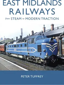 East Midlands Railways. From Steam to Modern Traction, Hardback/Peter Tuffrey