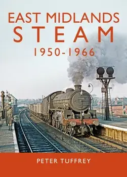 East Midlands Steam 1950 - 1966, Hardback/Peter Tuffrey