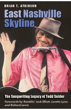 East Nashville Skyline: The Songwriting Legacy of Todd Snider - Brian T. Atkinson