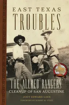 East Texas Troubles: The Allred Rangers' Cleanup of San Augustine, Paperback/Jody Edward Ginn