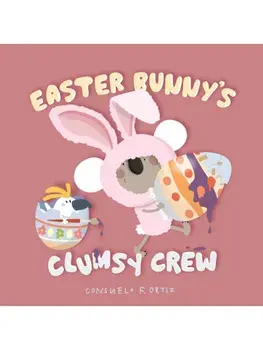 Easter Bunny's Clumsy Crew, Board book/Consuelo Ortiz