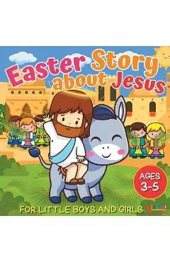 Easter Story about Jesus for Little Boys and Girls: A Simplified Bible Storybook with Large Pictures for Toddlers and Kids Ages 3-5 - Kidsup Publishing