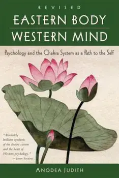Eastern Body, Western Mind: Psychology and the Chakra System as a Path to the Self, Paperback/Anodea Judith