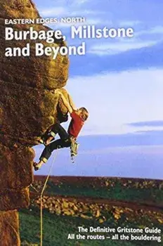 Eastern Edges: North - Burbage, Millstone and Beyond. The Definitive Gritstone Guide. All the Routes - All the Bouldering, Paperback/***