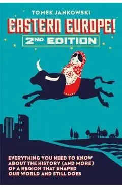 Eastern Europe!, 2nd Edition: Everything You Need to Know about the History (and More) of a Region That Shaped Our World and Still Does - Tomek Jankowski