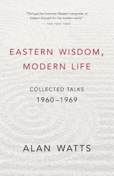 Eastern Wisdom, Modern Life: Collected Talks: 1960-1969, Paperback/Alan Watts