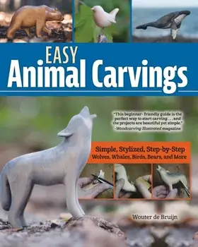 Easy Animal Carvings. Simple, Stylized, Step-by-Step Wolves, Whales, Birds, Bears, and More, Paperback/Wouter de Bruijn
