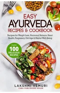 Easy Ayurveda Recipes & Cookbook: Recipes for Weight Loss, Hormonal Balance, Heart Health, Pregnancy, Old Age & Mental Well-Being - Lakshmi Vemuri