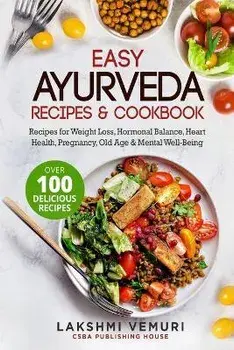 Easy Ayurveda Recipes & Cookbook: Recipes for Weight Loss, Hormonal Balance, Heart Health, Pregnancy, Old Age & Mental Well-Being, Paperback/Lakshmi Vemuri