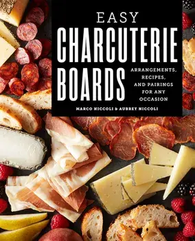 Easy Charcuterie Boards: Arrangements, Recipes, and Pairings for Any Occasion, Paperback/Marco Niccoli