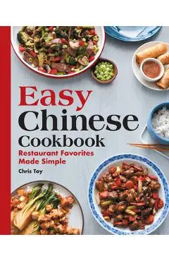 Easy Chinese Cookbook: Restaurant Favorites Made Simple - Chris Toy