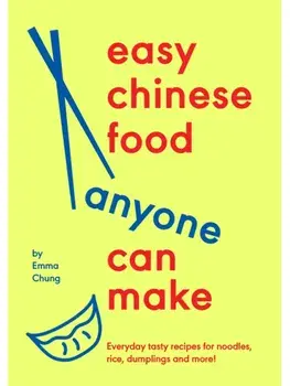 Easy Chinese Food Anyone Can Make. Everyday tasty recipes for noodles, rice, dumplings and more!, Hardback/Emma Chung