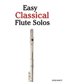 Easy Classical Flute Solos: Featuring Music of Bach, Beethoven, Wagner, Handel and Other Composers, Paperback/Marc