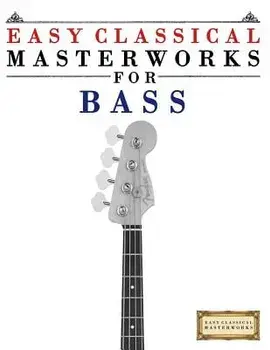 Easy Classical Masterworks for Bass: Music of Bach, Beethoven, Brahms, Handel, Haydn, Mozart, Schubert, Tchaikovsky, Vivaldi and Wagner, Paperback/Easy Classical Masterworks
