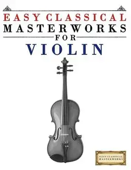 Easy Classical Masterworks for Violin: Music of Bach, Beethoven, Brahms, Handel, Haydn, Mozart, Schubert, Tchaikovsky, Vivaldi and Wagner, Paperback/Easy Classical Masterworks