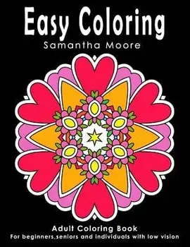Easy Coloring: Adult Coloring Book for beginners, seniors and individuals with low vision, Paperback/What a. Colourful World Samantha Moore