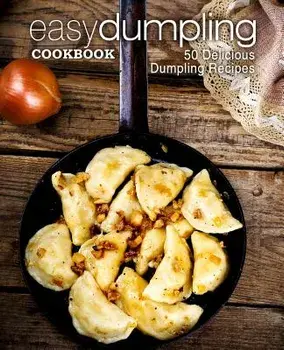 Easy Dumpling Cookbook: 50 Delicious Dumpling Recipes/Booksumo Press