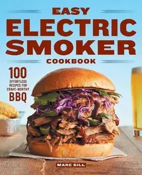 Easy Electric Smoker Cookbook: 100 Effortless Recipes for Crave-Worthy BBQ, Paperback/Marc Gill