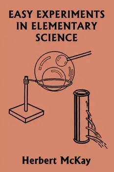 Easy Experiments in Elementary Science (Yesterday's Classics), Paperback/Herbert Mckay