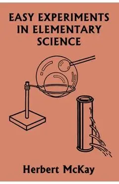Easy Experiments in Elementary Science (Yesterday's Classics) - Herbert Mckay
