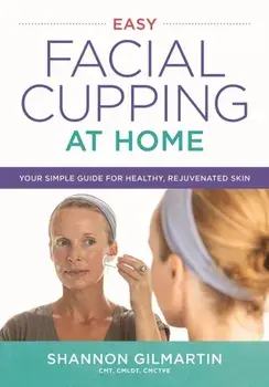 Easy Facial Cupping at Home. Your Simple Guide for Healthy, Rejuvenated Skin, Paperback/Shannon Gilmartin
