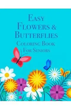 Easy Flowers & Butterflies Coloring Book For Seniors: Ideal for Seniors and Adults With Dementia - Chroma Creations
