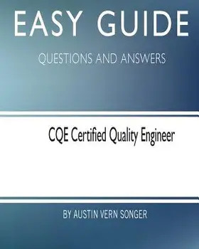Easy Guide: Cqe Certified Quality Engineer: Questions and Answers, Paperback/Austin Vern Songer