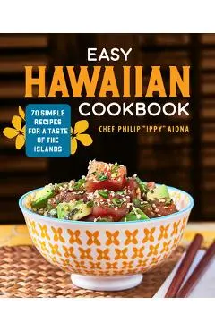 Easy Hawaiian Cookbook: 70 Simple Recipes for a Taste of the Islands - Chef Philip Aiona