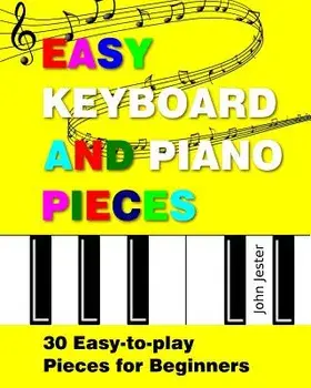 Easy Keyboard and Piano Pieces: 30 Easy-To-Play Pieces for Beginners, Paperback/John Jester