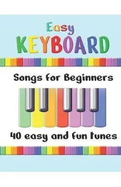 Easy Keyboard Songs for Beginners: 40 Easy and Fun Tunes - Great for kids and suitable for keyboard or piano - Simple tunes with note letters - Annabel Canto