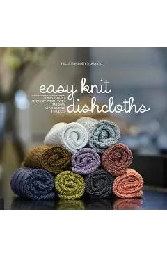 Easy Knit Dishcloths: Learn to Knit Stitch by Stitch with Modern Stashbuster Projects - Helle Benedikte Neigaard