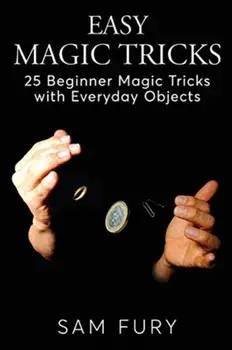 Easy Magic Tricks: 25 Beginner Magic Tricks with Everyday Objects, Paperback/Sam Fury