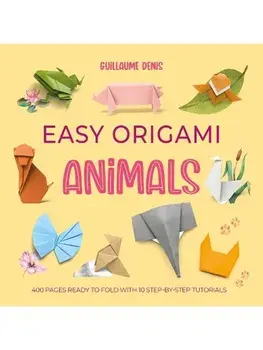 Easy Origami Animals. 400 Pages Ready to Fold with 10 Step-by-Step Tutorials, Paperback/Guillaume Denis
