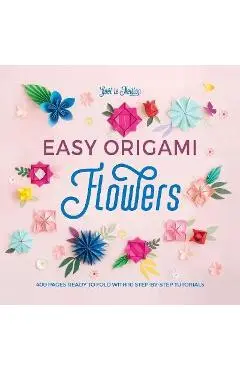 Easy Origami Flowers: 400 Pages Ready to Fold with 10 Step-By-Step Tutorials - Ga�l Le Neillon