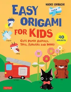 Easy Origami for Kids. Cute Paper Animals, Toys, Flowers and More! (40 Projects), Paperback/Naoko Ishibashi