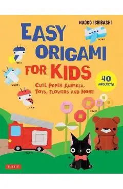 Easy Origami for Kids: Cute Paper Animals, Toys, Flowers and More! (40 Projects) - Naoko Ishibashi